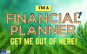I'm a financial planner - get me out of here!